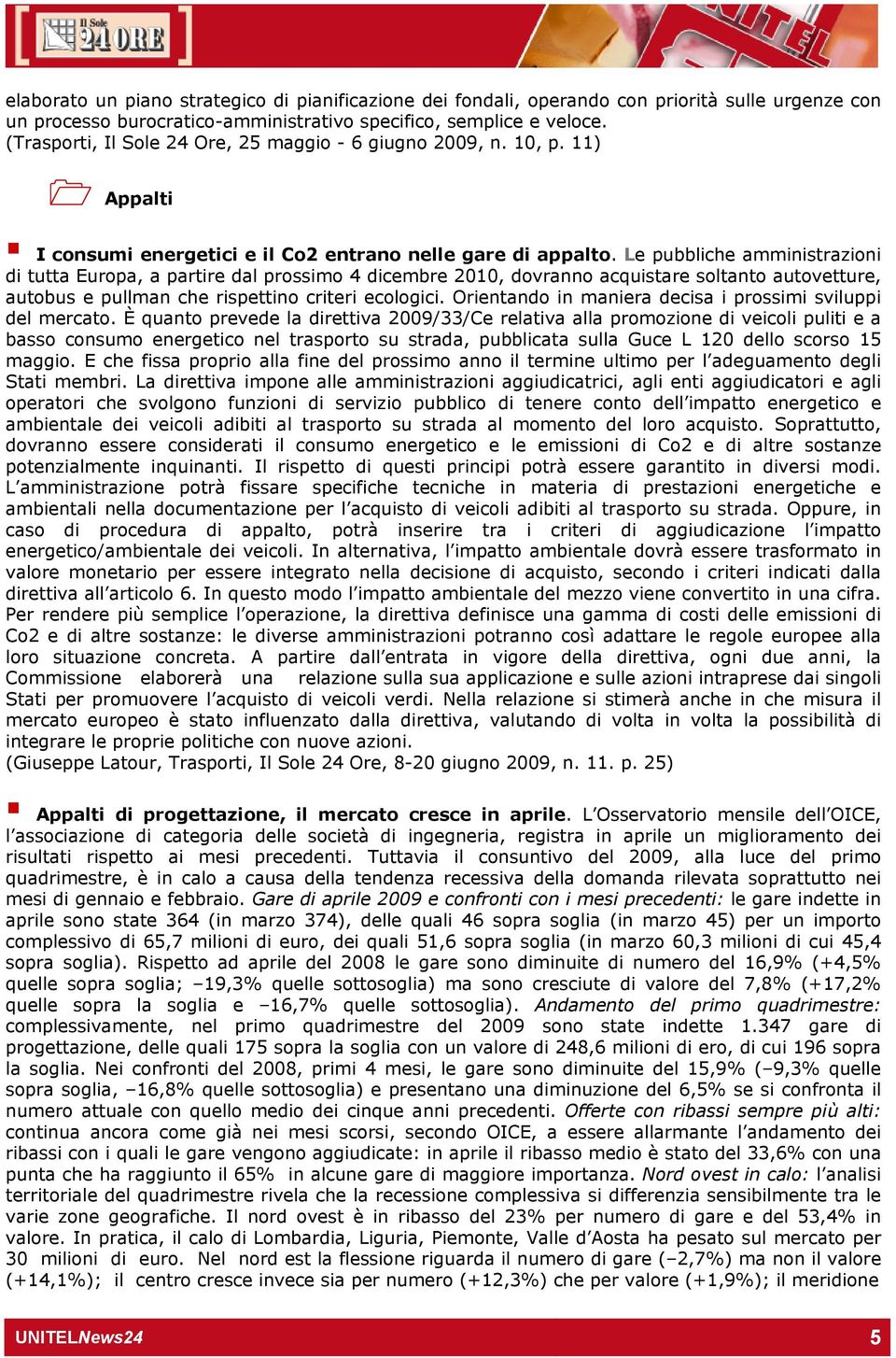 Le pubbliche amministrazioni di tutta Europa, a partire dal prossimo 4 dicembre 2010, dovranno acquistare soltanto autovetture, autobus e pullman che rispettino criteri ecologici.