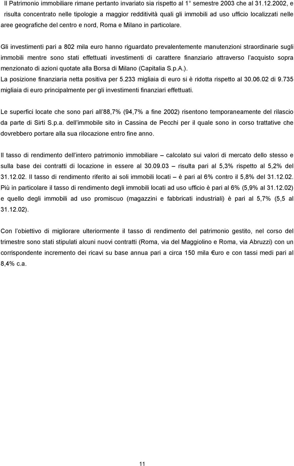 Gli investimenti pari a 802 mila euro hanno riguardato prevalentemente manutenzioni straordinarie sugli immobili mentre sono stati effettuati investimenti di carattere finanziario attraverso l