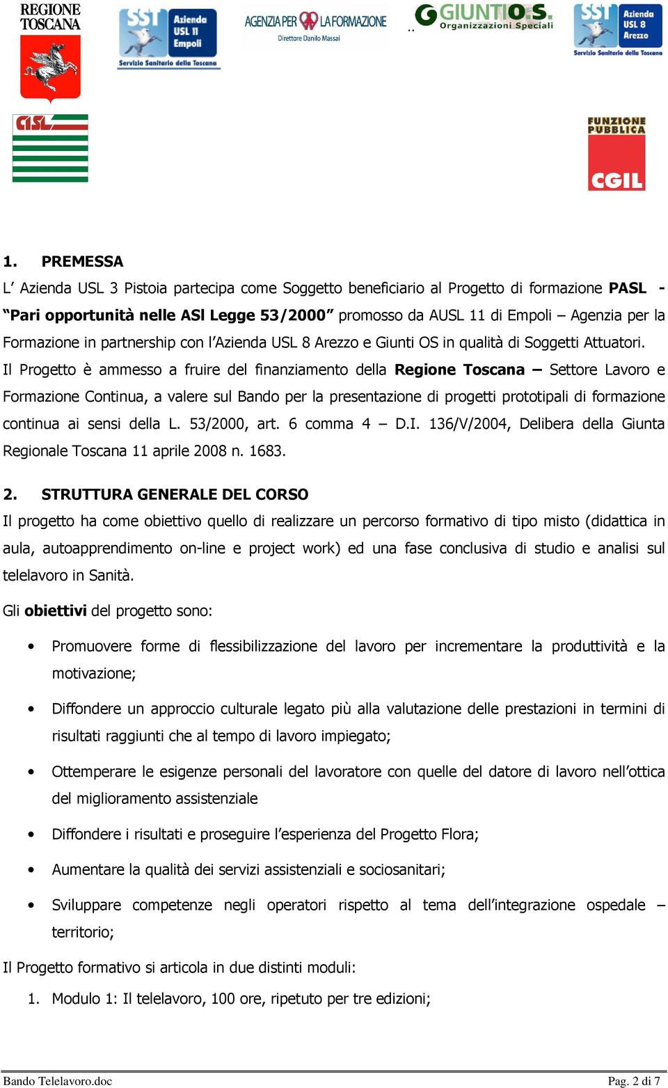 Il Progetto è ammesso a fruire del finanziamento della Regione Toscana Settore Lavoro e Formazione Continua, a valere sul Bando per la presentazione di progetti prototipali di formazione continua ai