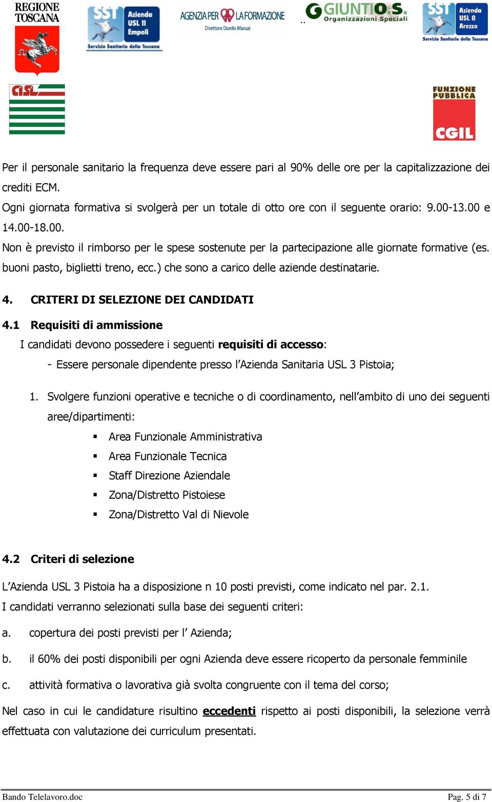 buoni pasto, biglietti treno, ecc.) che sono a carico delle aziende destinatarie. 4. CRITERI DI SELEZIONE DEI CANDIDATI 4.