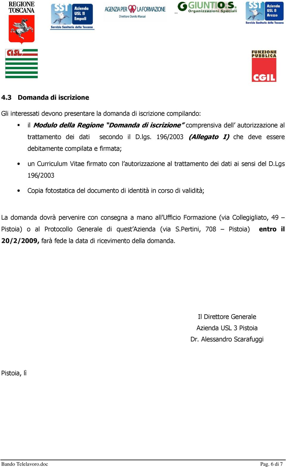 Lgs 196/2003 Copia fotostatica del documento di identità in corso di validità; La domanda dovrà pervenire con consegna a mano all Ufficio Formazione (via Collegigliato, 49 Pistoia) o al Protocollo