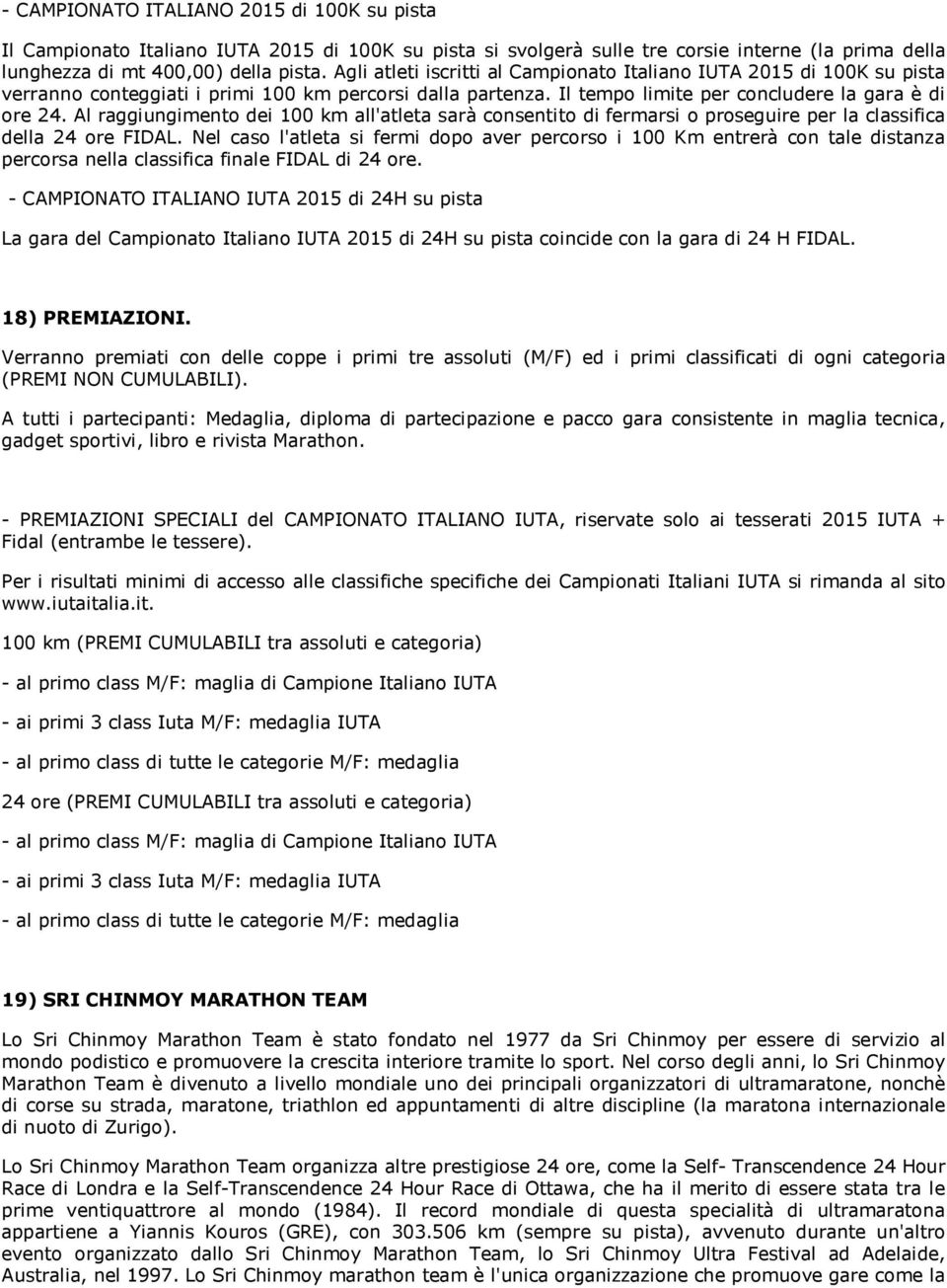 Al raggiungimento dei 100 km all'atleta sarà consentito di fermarsi o proseguire per la classifica della 24 ore FIDAL.