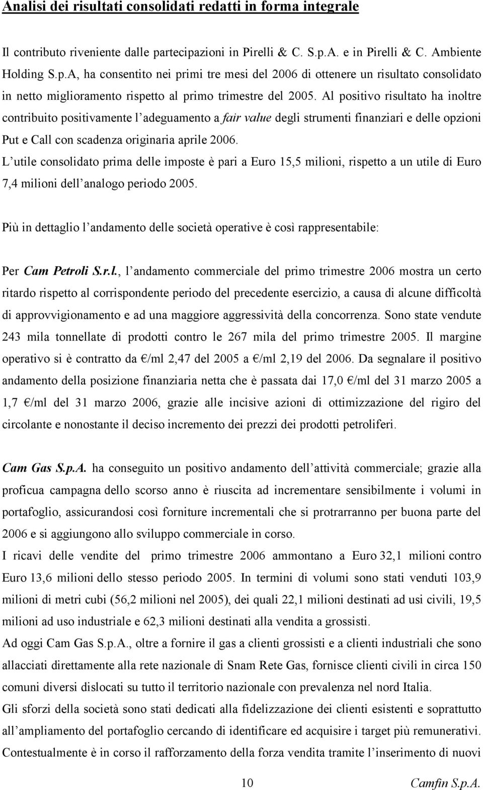 Al positivo risultato ha inoltre contribuito positivamente l adeguamento a fair value degli strumenti finanziari e delle opzioni Put e Call con scadenza originaria aprile 2006.