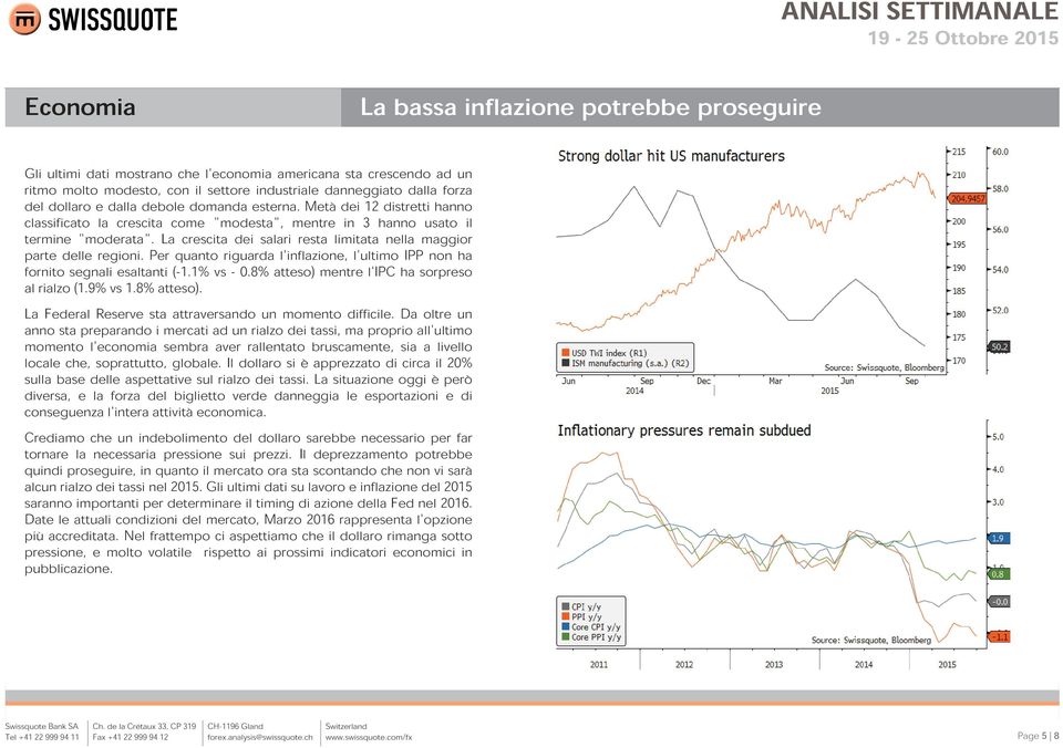 La crescita dei salari resta limitata nella maggior parte delle regioni. Per quanto riguarda l'inflazione, l'ultimo IPP non ha fornito segnali esaltanti (-1.1% vs - 0.