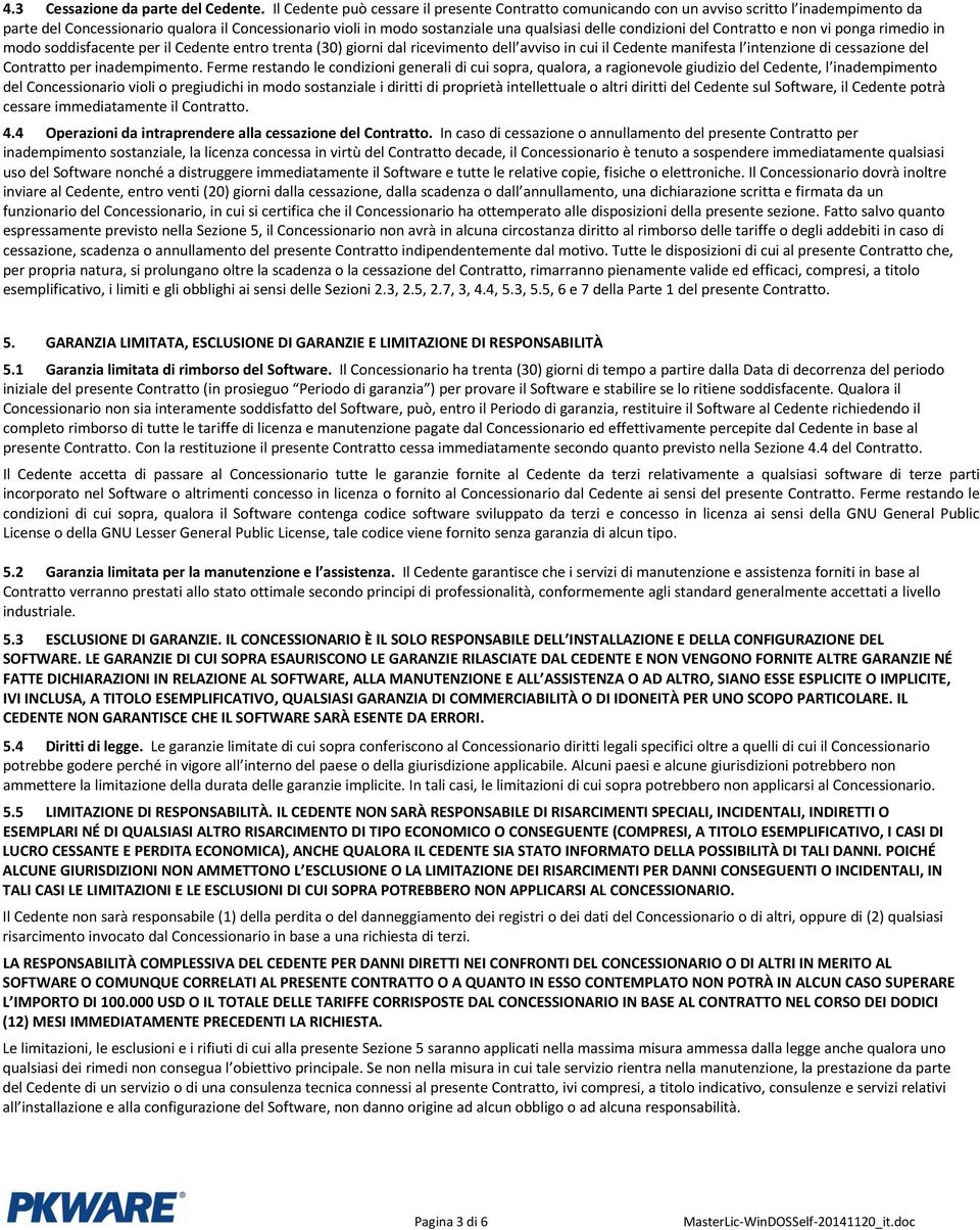 condizioni del Contratto e non vi ponga rimedio in modo soddisfacente per il Cedente entro trenta (30) giorni dal ricevimento dell avviso in cui il Cedente manifesta l intenzione di cessazione del