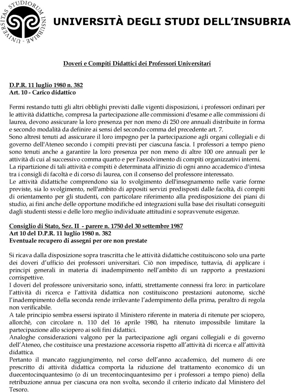 d'esame e alle commissioni di laurea, devono assicurare la loro presenza per non meno di 250 ore annuali distribuite in forma e secondo modalità da definire ai sensi del secondo comma del precedente