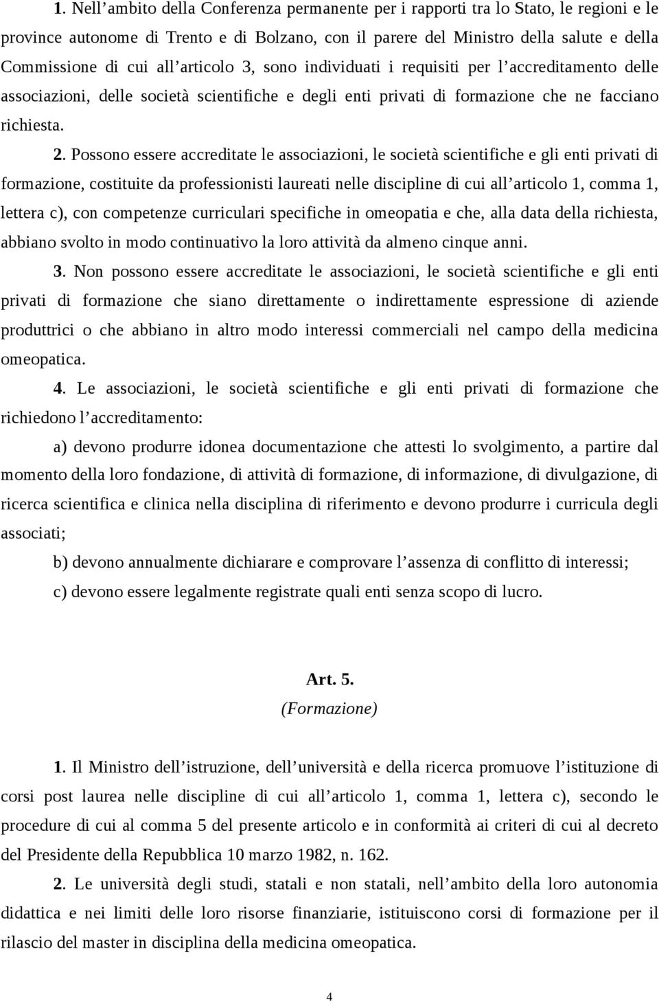 Possono essere accreditate le associazioni, le società scientifiche e gli enti privati di formazione, costituite da professionisti laureati nelle discipline di cui all articolo 1, comma 1, lettera