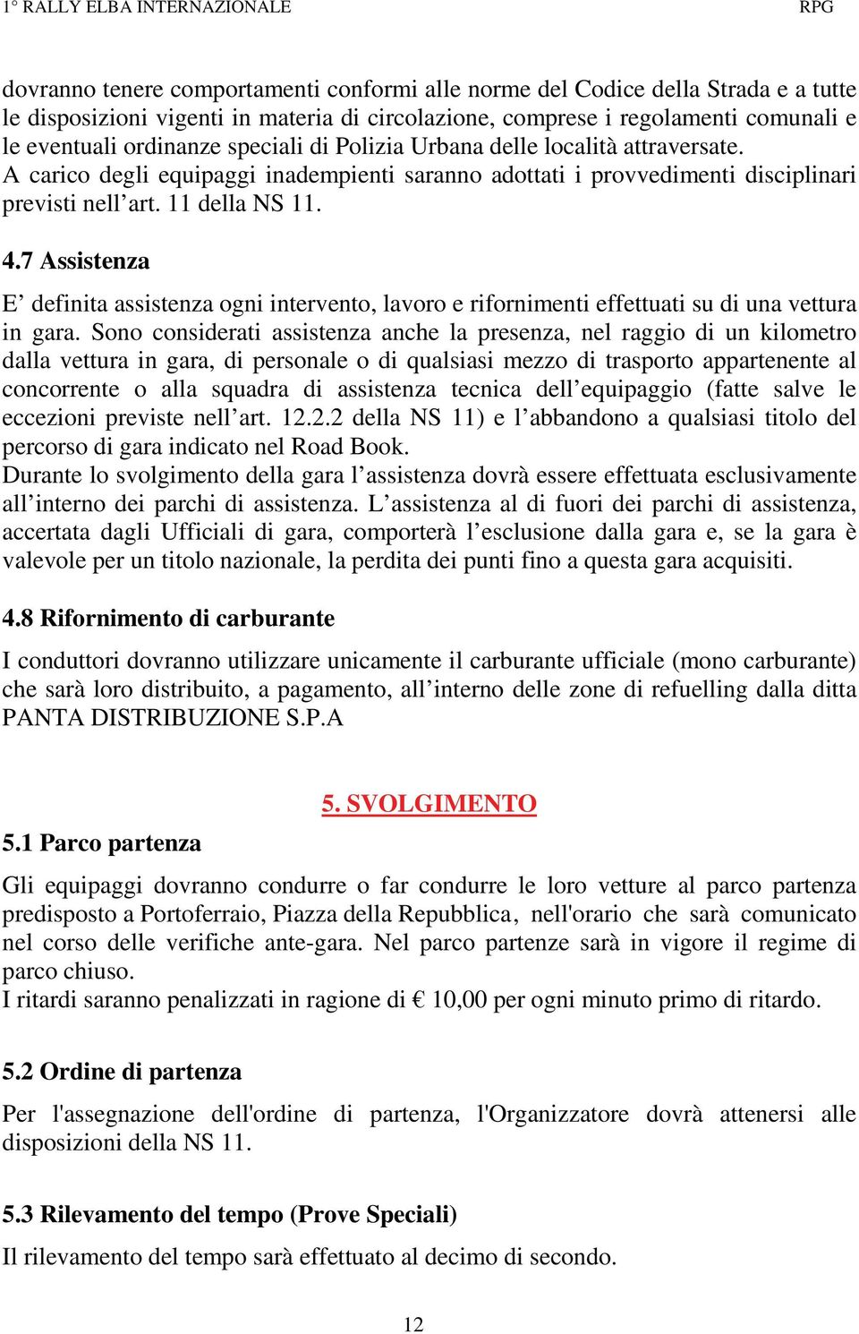 4.7 Assistenza E definita assistenza ogni intervento, lavoro e rifornimenti effettuati su di una vettura in gara.