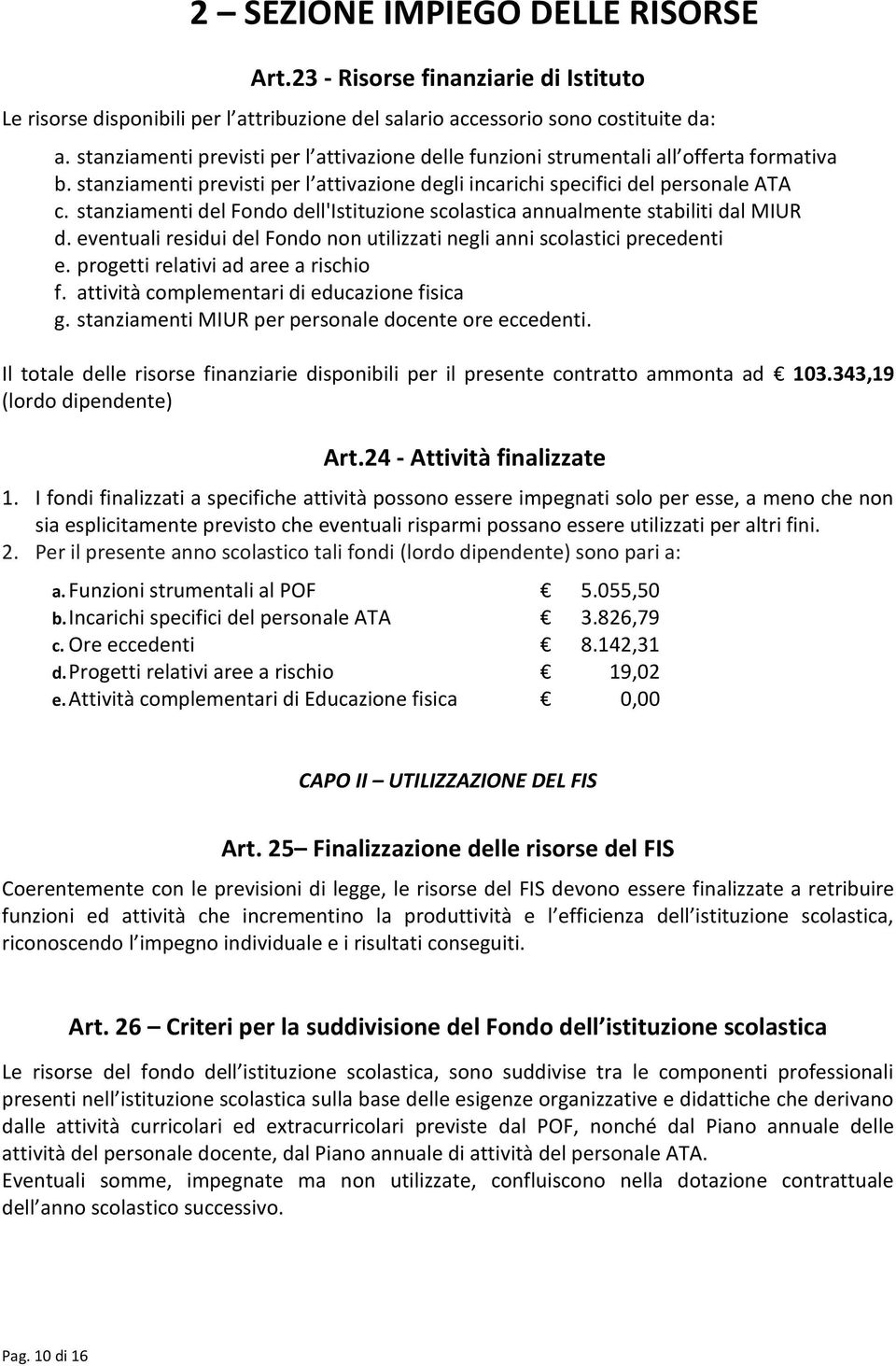 stanziamenti del Fondo dell'istituzione scolastica annualmente stabiliti dal MIUR d. eventuali residui del Fondo non utilizzati negli anni scolastici precedenti e.