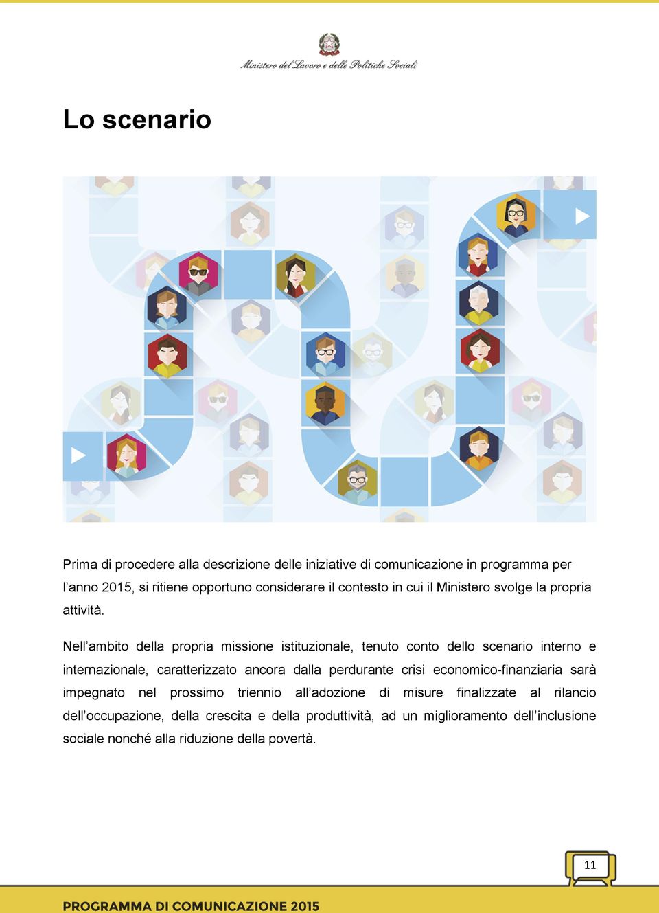 Nell ambito della propria missione istituzionale, tenuto conto dello scenario interno e internazionale, caratterizzato ancora dalla perdurante crisi