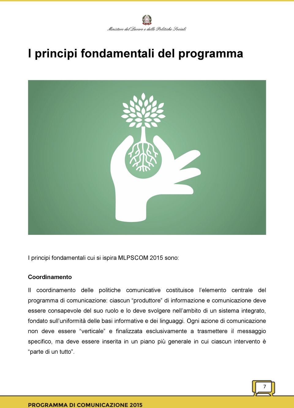 deve svolgere nell ambito di un sistema integrato, fondato sull uniformità delle basi informative e dei linguaggi.