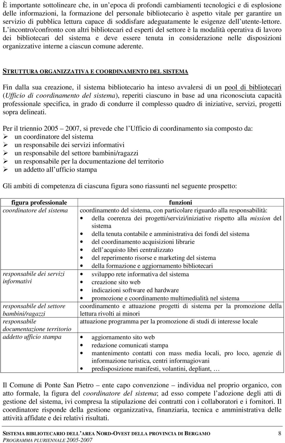 L incontro/confronto con altri bibliotecari ed esperti del settore è la modalità operativa di lavoro dei bibliotecari del sistema e deve essere tenuta in considerazione nelle disposizioni