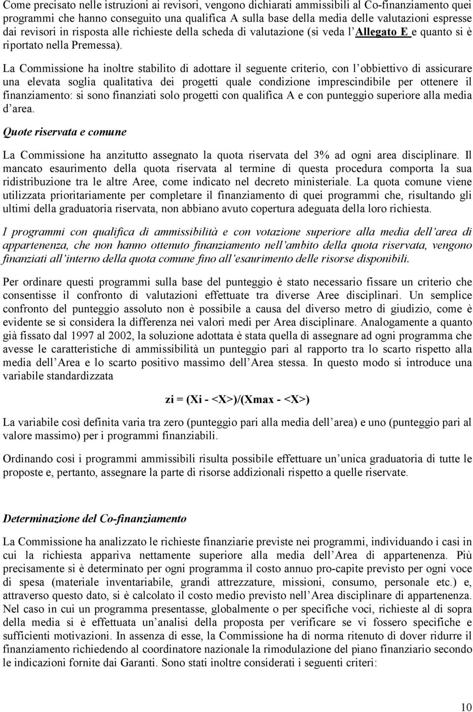 La Commissione ha inoltre stabilito di adottare il seguente criterio, con l obbiettivo di assicurare una elevata soglia qualitativa dei progetti quale condizione imprescindibile per ottenere il