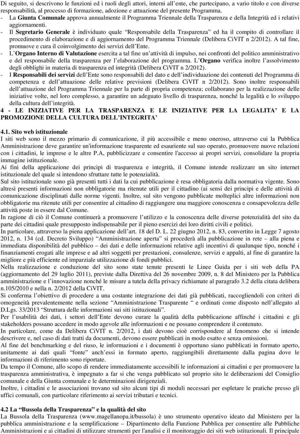 - Il Segretario Generale è individuato quale Responsabile della Trasparenza ed ha il compito di controllare il procedimento di elaborazione e di aggiornamento del Programma Triennale (Delibera CiVIT