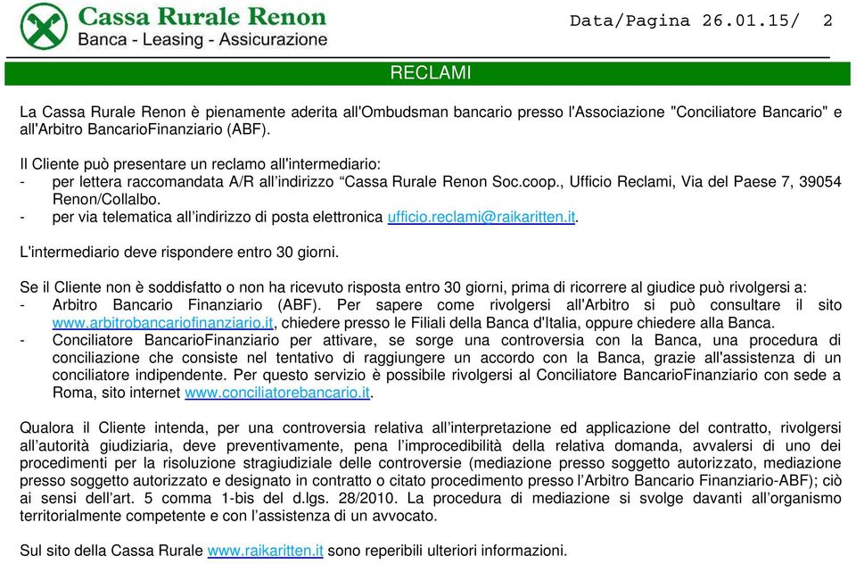 - per via telematica all indirizzo di posta elettronica ufficio.reclami@raikaritten.it. L'intermediario deve rispondere entro 30 giorni.