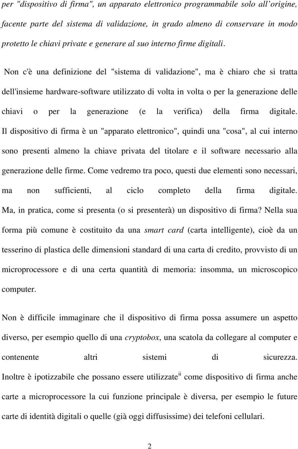 Non c'è una definizione del "sistema di validazione", ma è chiaro che si tratta dell'insieme hardware-software utilizzato di volta in volta o per la generazione delle chiavi o per la generazione (e