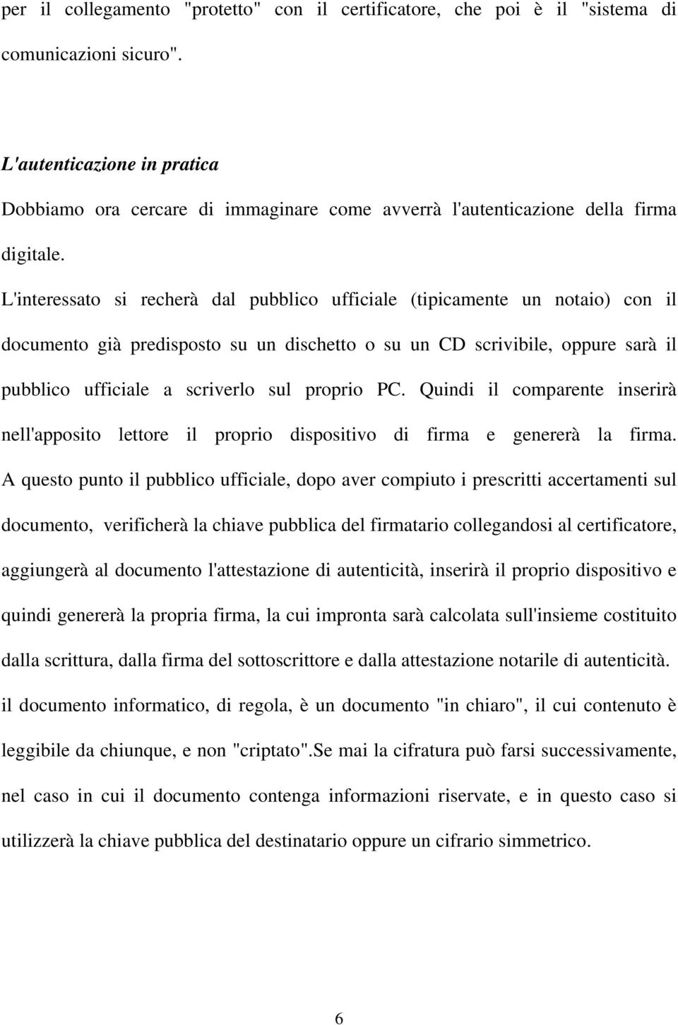 L'interessato si recherà dal pubblico ufficiale (tipicamente un notaio) con il documento già predisposto su un dischetto o su un CD scrivibile, oppure sarà il pubblico ufficiale a scriverlo sul