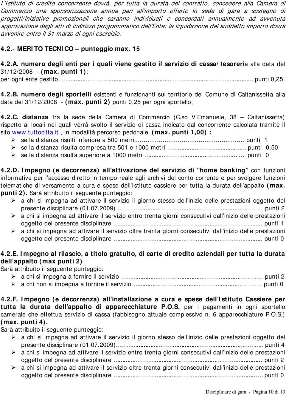 avvenire entro il 31 marzo di ogni esercizio. 4.2.- MERITO TECNICO punteggio max. 15 4.2.A. numero degli enti per i quali viene gestito il servizio di cassa/tesoreria alla data del 31/12/2008 - (max.