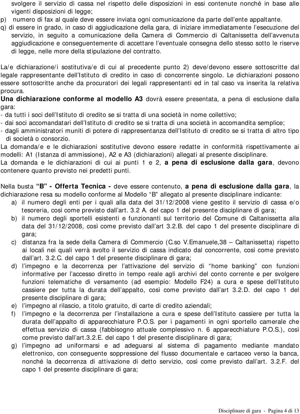 q) di essere in grado, in caso di aggiudicazione della gara, di iniziare immediatamente l esecuzione del servizio, in seguito a comunicazione della Camera di Commercio di Caltanissetta dell avvenuta