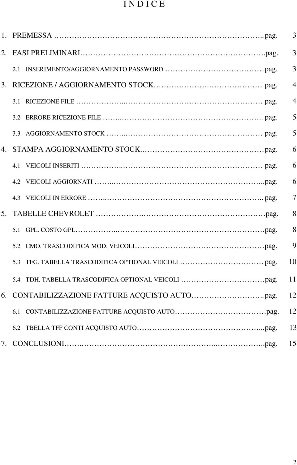 TABELLE CHEVROLET. pag. 8 5.1 GPL. COSTO GPL... pag. 8 5.2 CMO. TRASCODIFICA MOD. VEICOLI pag. 9 5.3 TFG. TABELLA TRASCODIFICA OPTIONAL VEICOLI pag. 10 5.4 TDH.