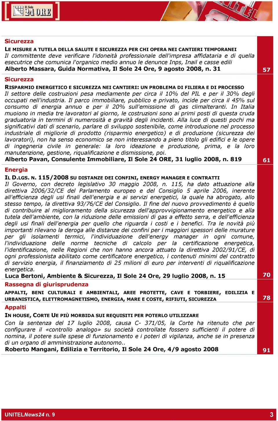 31 57 Sicurezza RISPARMIO ENERGETICO E SICUREZZA NEI CANTIERI: UN PROBLEMA DI FILIERA E DI PROCESSO Il settore delle costruzioni pesa mediamente per circa il 10% del PIL e per il 30% degli occupati