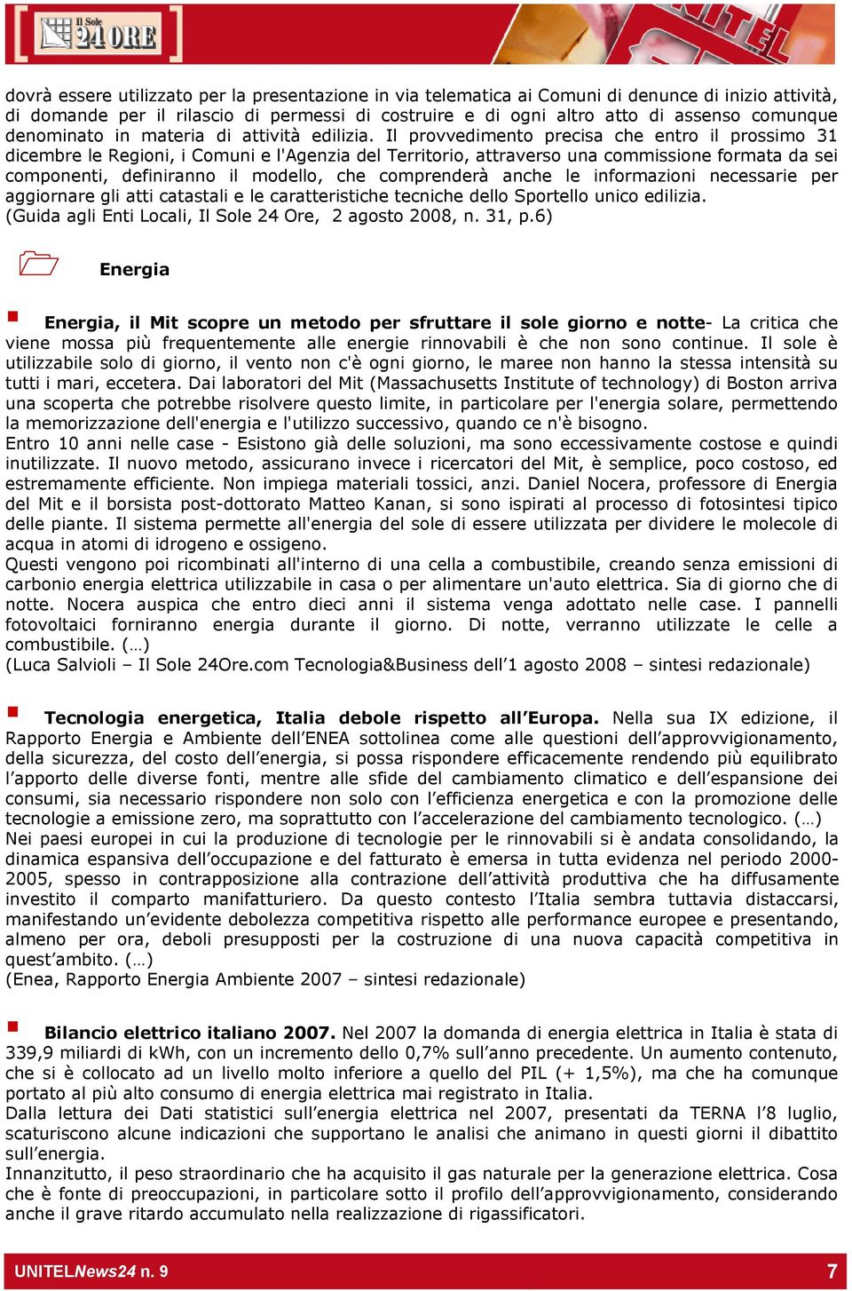 Il provvedimento precisa che entro il prossimo 31 dicembre le Regioni, i Comuni e l'agenzia del Territorio, attraverso una commissione formata da sei componenti, definiranno il modello, che