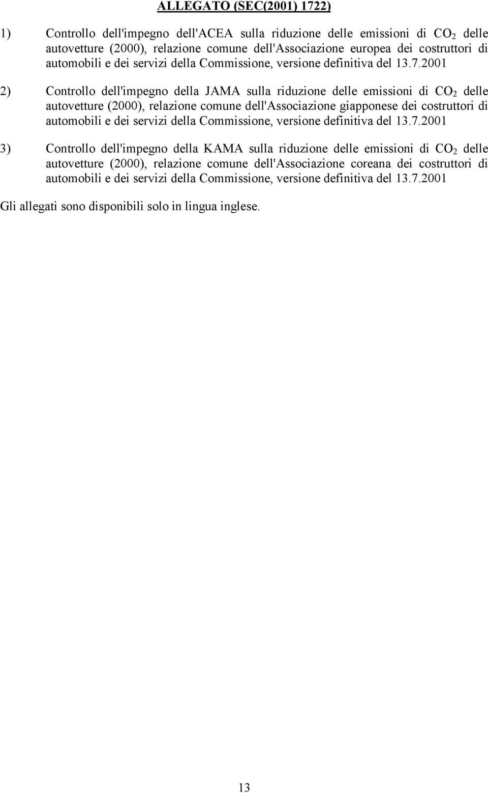 2001 2) Controllo dell'impegno della JAMA sulla riduzione delle emissioni di CO 2 delle autovetture (2000), relazione comune dell'associazione giapponese dei costruttori di 2001 3) Controllo