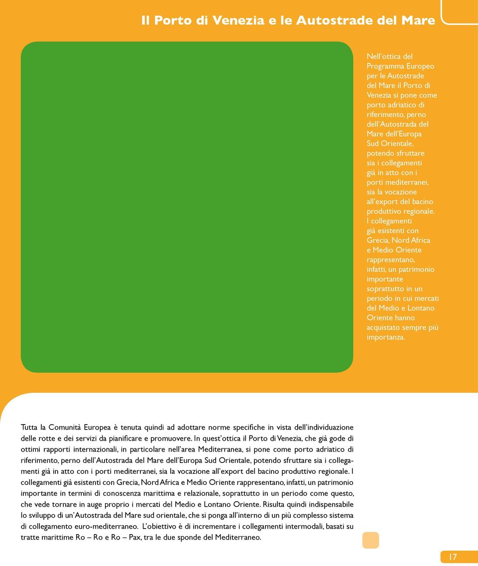 I collegamenti già esistenti con Grecia, Nord Africa e Medio Oriente rappresentano, infatti, un patrimonio importante soprattutto in un periodo in cui mercati del Medio e Lontano Oriente hanno