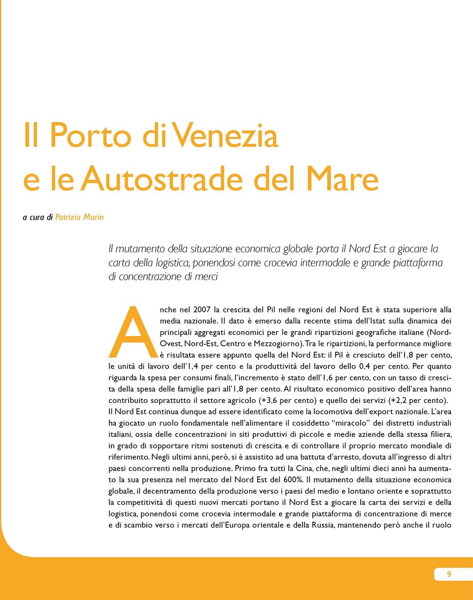 Il dato è emerso dalla recente stima dell Istat sulla dinamica dei principali aggregati economici per le grandi ripartizioni geografiche italiane (Nord- Ovest, Nord-Est, Centro e Mezzogiorno).