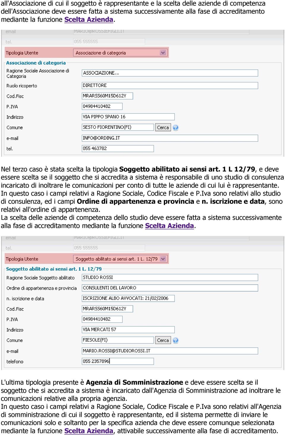 1 L 12/79, e deve essere scelta se il soggetto che si accredita a sistema è responsabile di uno studio di consulenza incaricato di inoltrare le comunicazioni per conto di tutte le aziende di cui lui