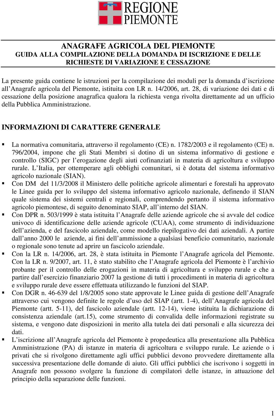 28, di variazione dei dati e di cessazione della posizione anagrafica qualora la richiesta venga rivolta direttamente ad un ufficio della Pubblica Amministrazione.