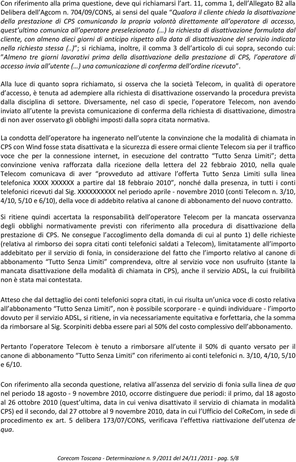 operatore preselezionato ( ) la richiesta di disattivazione formulata dal cliente, con almeno dieci giorni di anticipo rispetto alla data di disattivazione del servizio indicata nella richiesta