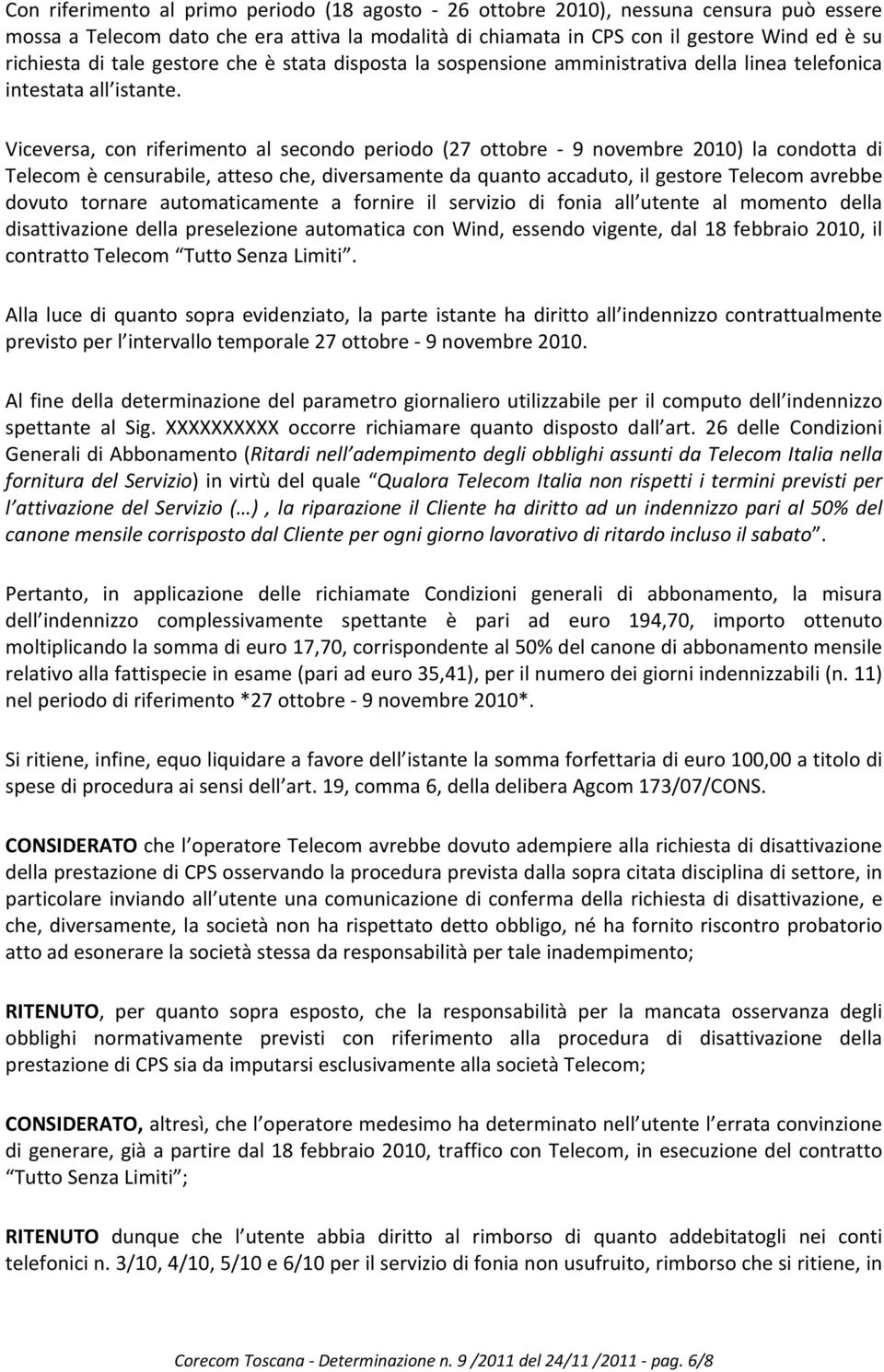 Viceversa, con riferimento al secondo periodo (27 ottobre 9 novembre 2010) la condotta di Telecom è censurabile, atteso che, diversamente da quanto accaduto, il gestore Telecom avrebbe dovuto tornare