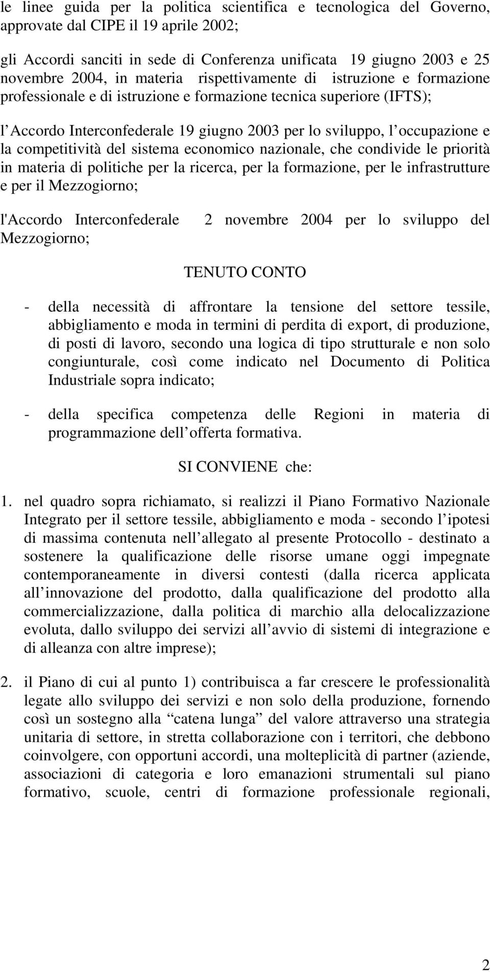 competitività del sistema economico nazionale, che condivide le priorità in materia di politiche per la ricerca, per la formazione, per le infrastrutture e per il Mezzogiorno; l'accordo