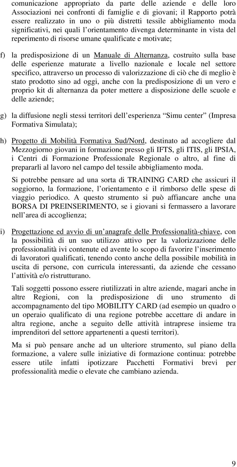 base delle esperienze maturate a livello nazionale e locale nel settore specifico, attraverso un processo di valorizzazione di ciò che di meglio è stato prodotto sino ad oggi, anche con la