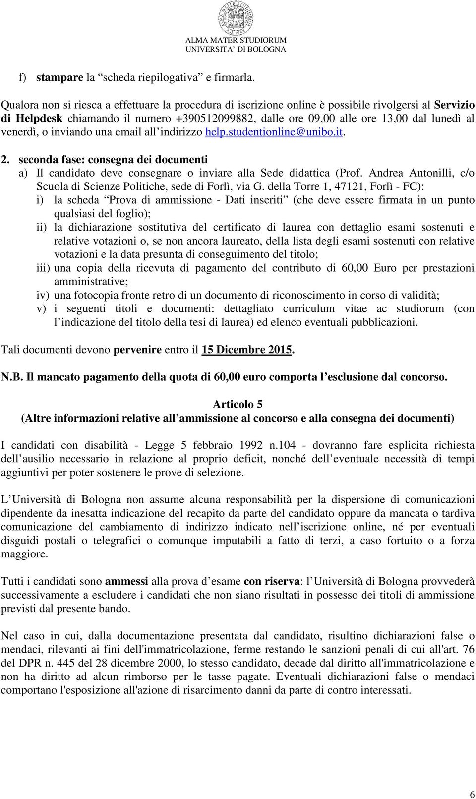 venerdì, o inviando una email all indirizzo help.studentionline@unibo.it. 2. seconda fase: consegna dei documenti a) Il candidato deve consegnare o inviare alla Sede didattica (Prof.