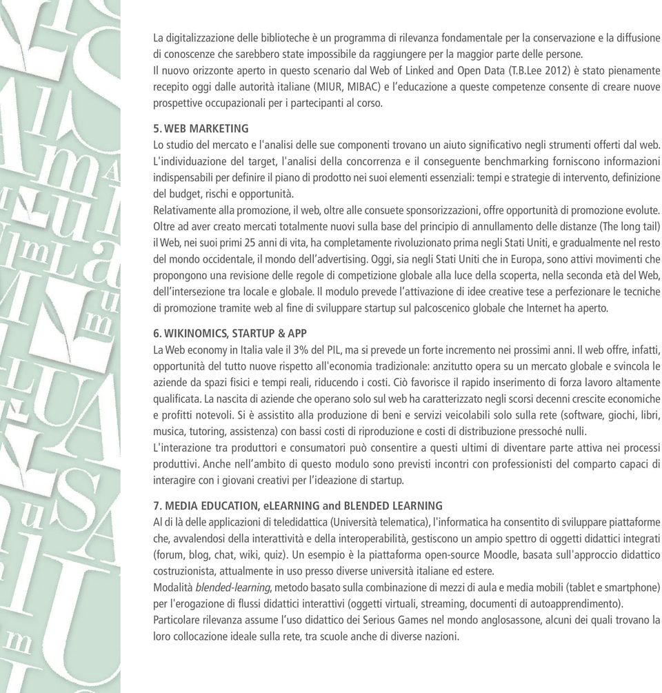 Lee 2012) è stato pienamente recepito oggi dalle autorità italiane (MIUR, MIBAC) e l educazione a queste competenze consente di creare nuove prospettive occupazionali per i partecipanti al corso. 5.