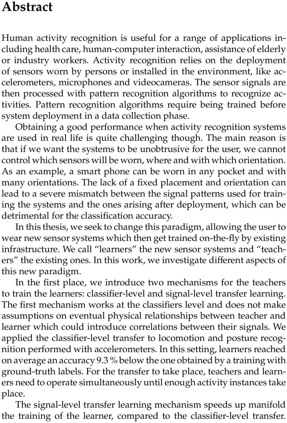 The sensor signals are then processed with pattern recognition algorithms to recognize activities.