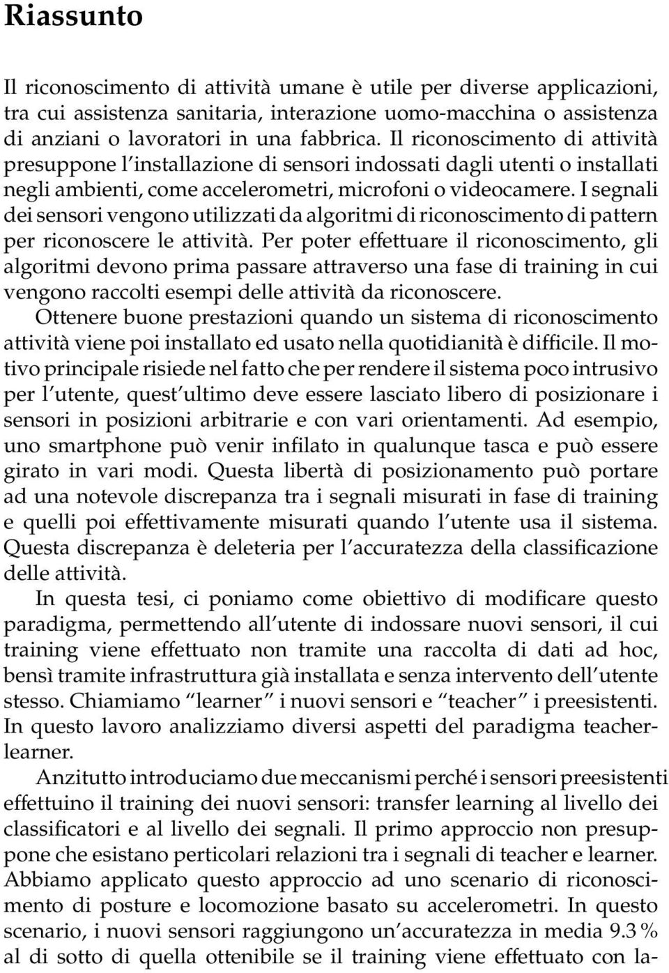 I segnali dei sensori vengono utilizzati da algoritmi di riconoscimento di pattern per riconoscere le attività.