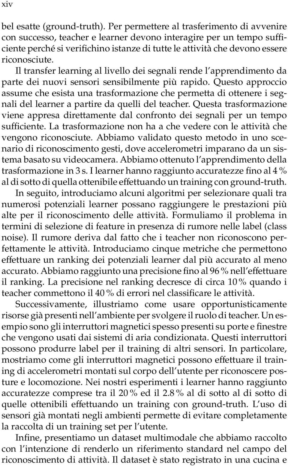 riconosciute. Il transfer learning al livello dei segnali rende l apprendimento da parte dei nuovi sensori sensibilmente più rapido.