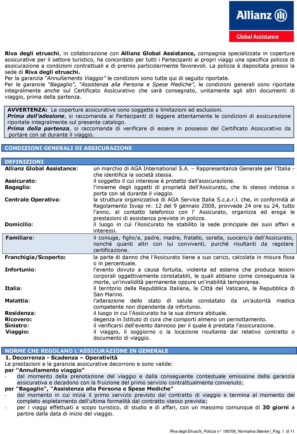 Per la garanzia Annullamento Viaggio le condizioni sono tutte qui di seguito riportate.