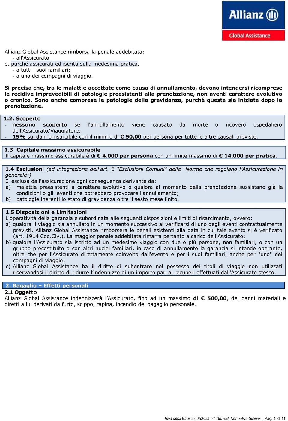 evolutivo o cronico. Sono anche comprese le patologie della gravidanza, purché questa sia iniziata dopo la prenotazione. 1.2.