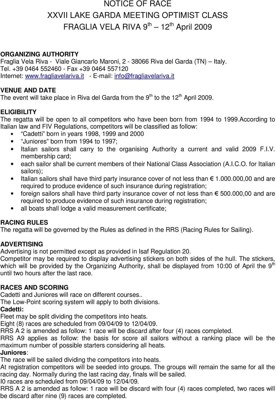 it VENUE AND DATE The event will take place in Riva del Garda from the 9 th to the 12 th April 2009. ELIGIBILITY The regatta will be open to all competitors who have been born from 1994 to 1999.