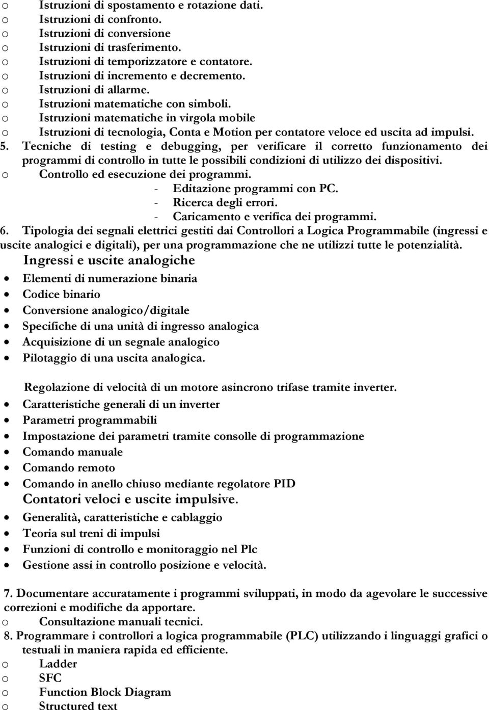 Tecniche di testing e debugging, per verificare il crrett funzinament dei prgrammi di cntrll in tutte le pssibili cndizini di utilizz dei dispsitivi. Cntrll ed esecuzine dei prgrammi.