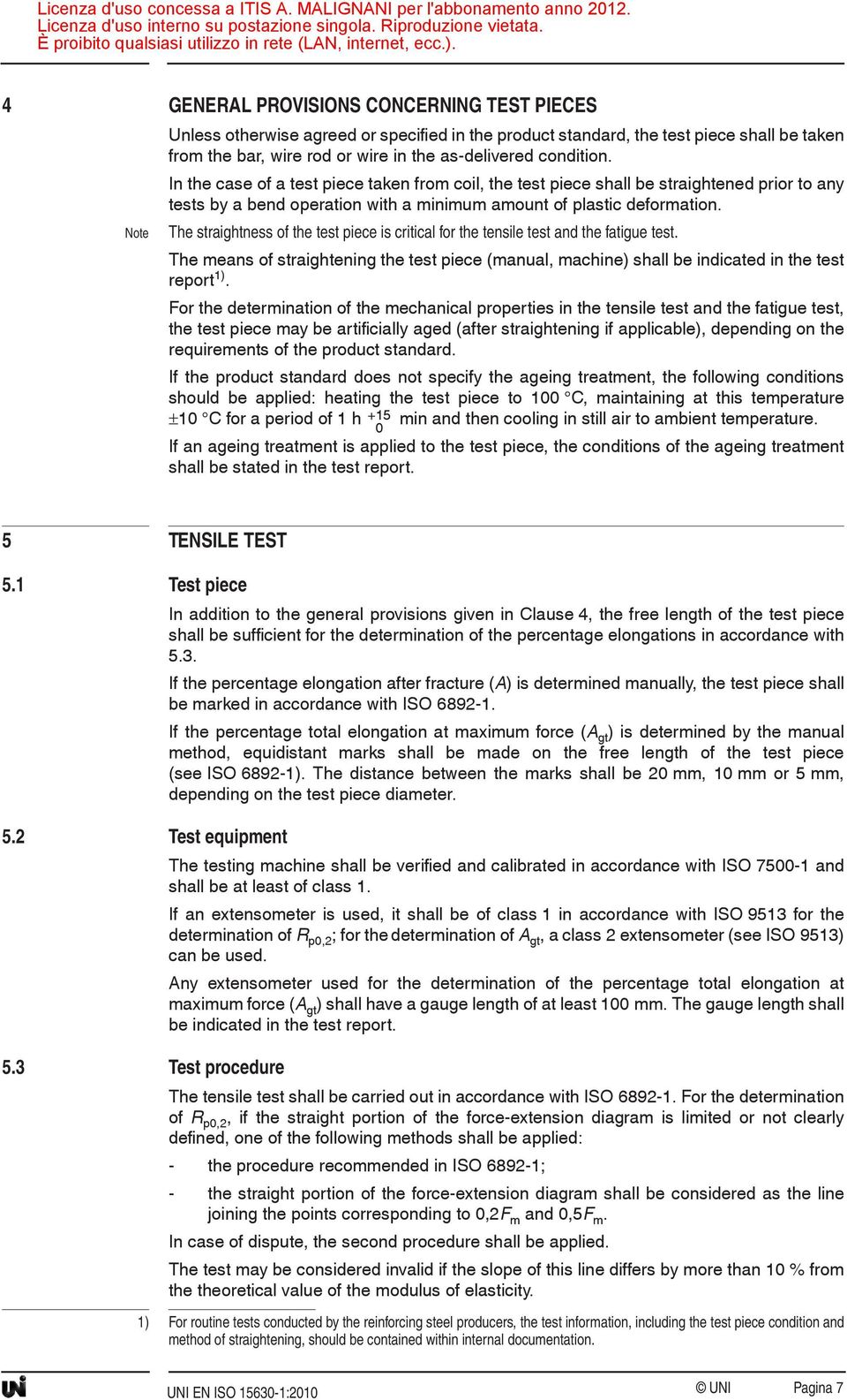 The straightness of the test piece is critical for the tensile test and the fatigue test. The means of straightening the test piece (manual, machine) shall be indicated in the test report 1).