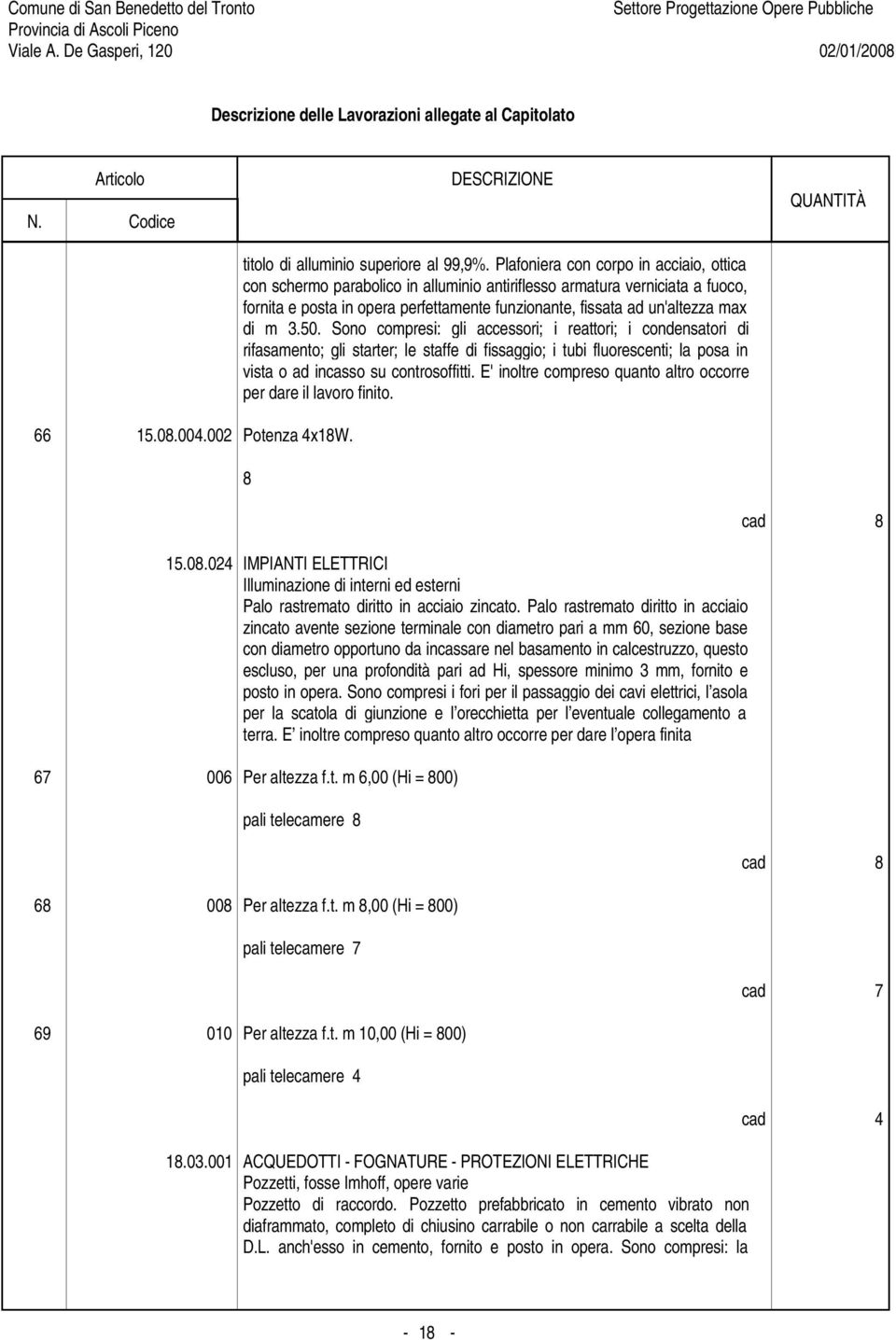 m 3.50. Sono compresi: gli accessori; i reattori; i condensatori di rifasamento; gli starter; le staffe di fissaggio; i tubi fluorescenti; la posa in vista o ad incasso su controsoffitti.