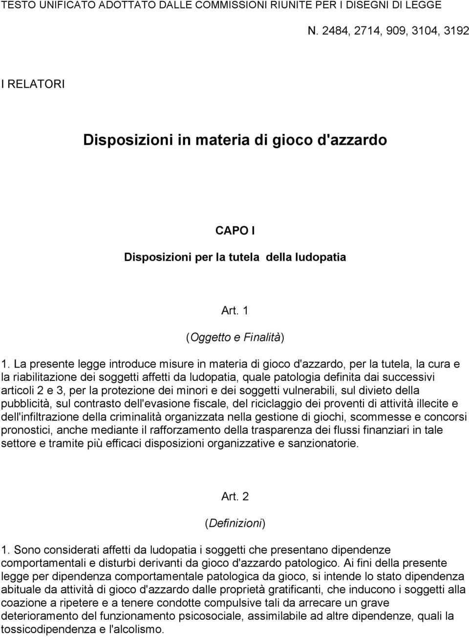 La presente legge introduce misure in materia di gioco d'azzardo, per la tutela, la cura e la riabilitazione dei soggetti affetti da ludopatia, quale patologia definita dai successivi articoli 2 e 3,