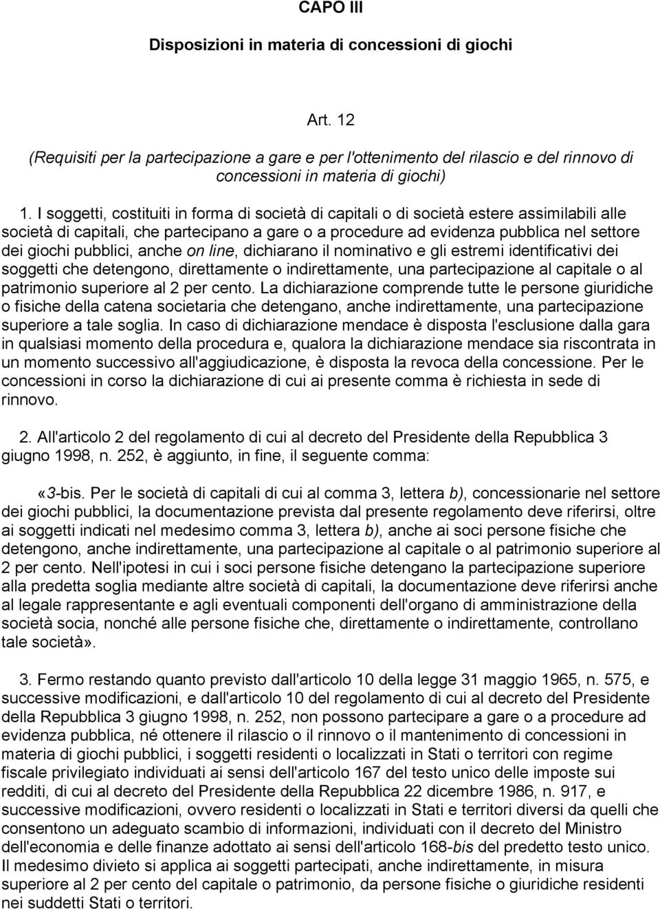 pubblici, anche on line, dichiarano il nominativo e gli estremi identificativi dei soggetti che detengono, direttamente o indirettamente, una partecipazione al capitale o al patrimonio superiore al 2