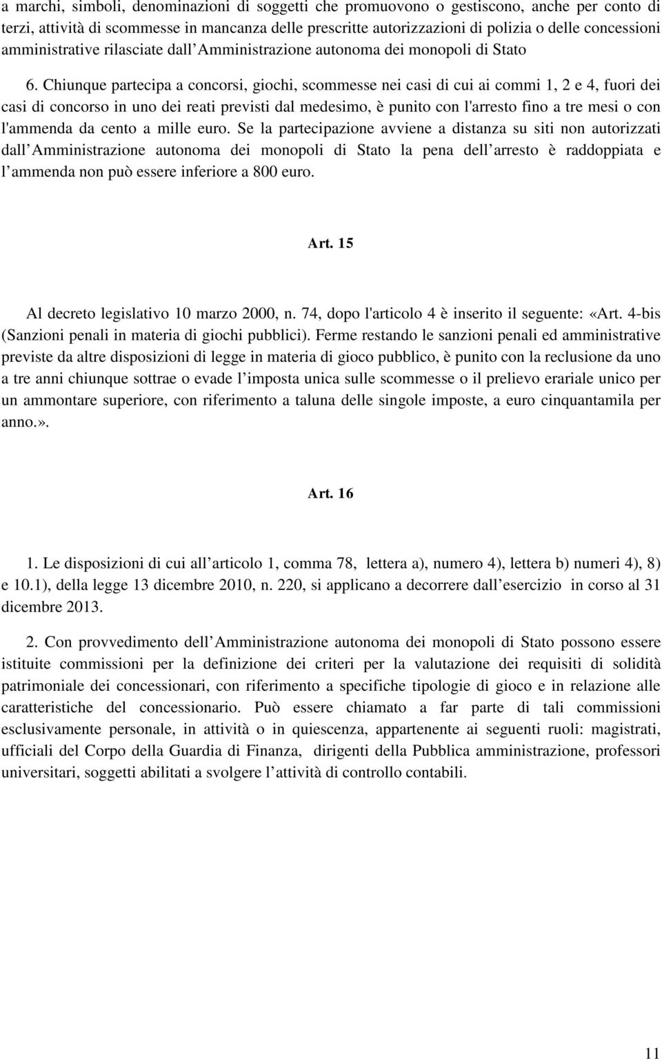 Chiunque partecipa a concorsi, giochi, scommesse nei casi di cui ai commi 1, 2 e 4, fuori dei casi di concorso in uno dei reati previsti dal medesimo, è punito con l'arresto fino a tre mesi o con