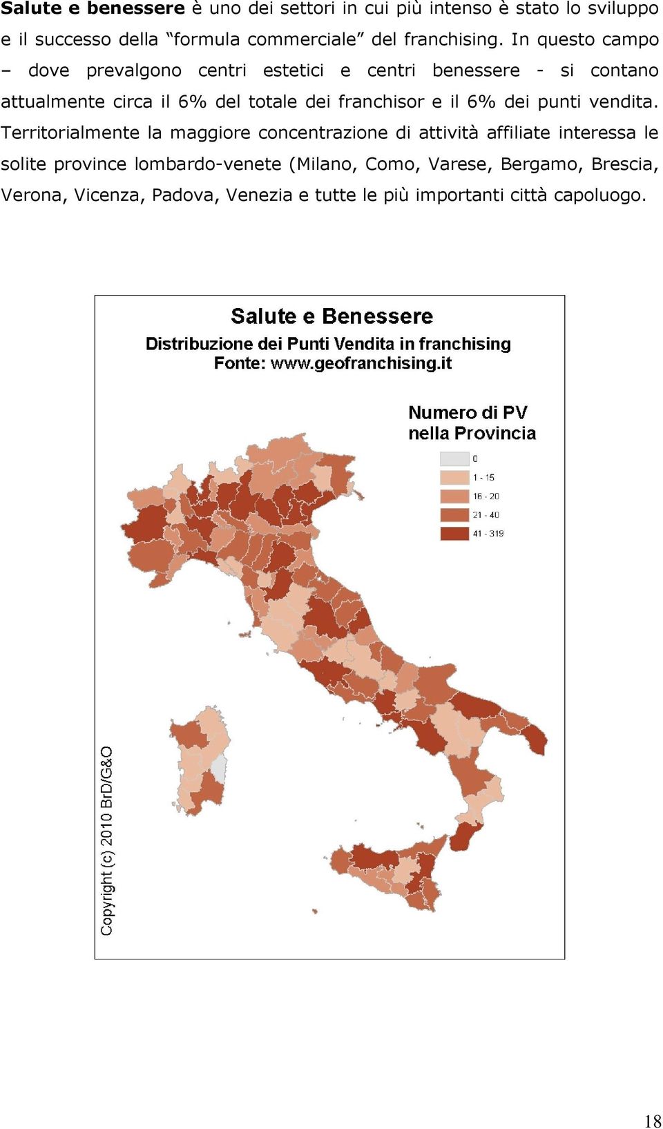 In questo campo dove prevalgono centri estetici e centri benessere - si contano attualmente circa il 6% del totale dei franchisor